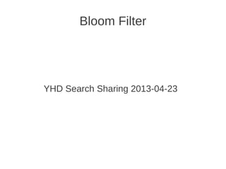 Bloom Filter
YHD Search Sharing 2013-04-23
 