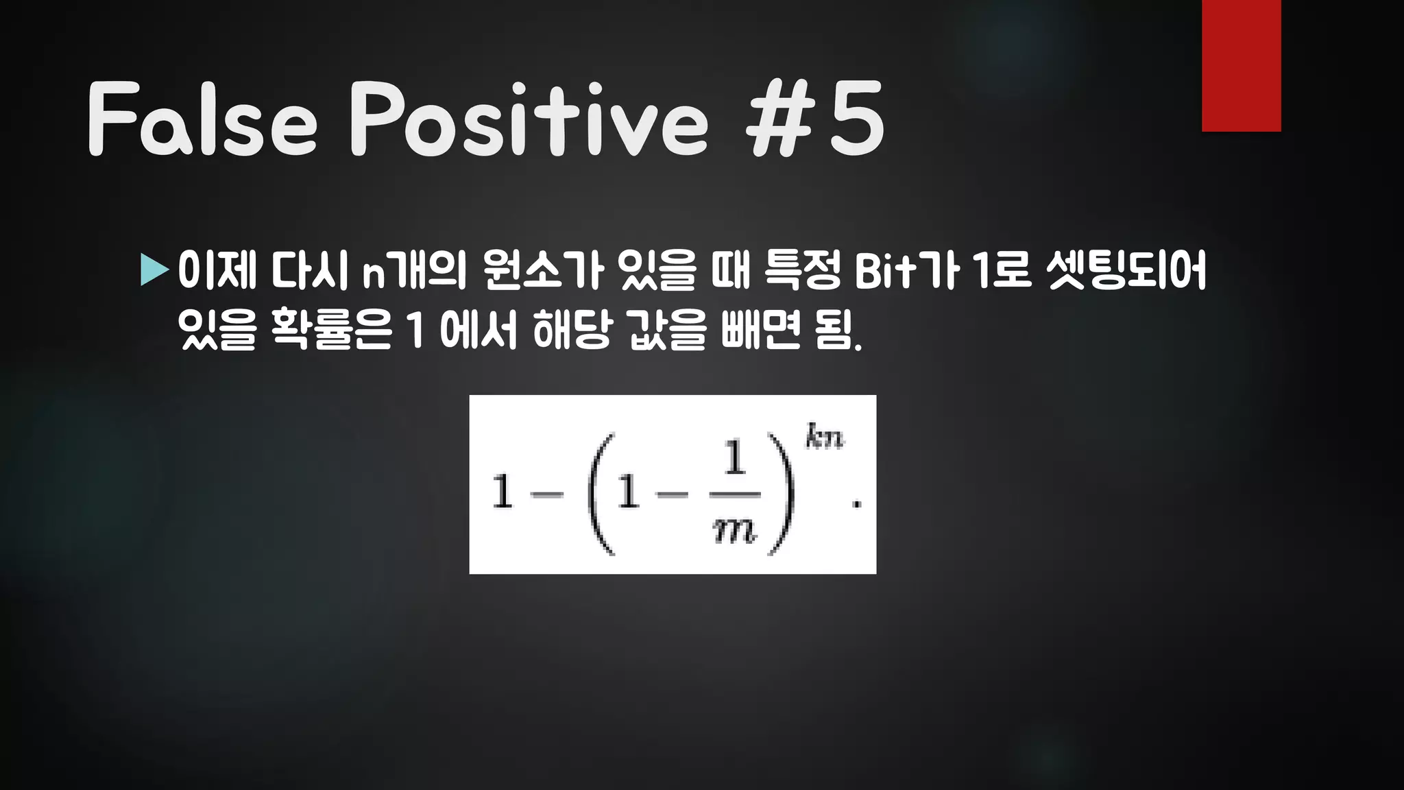 False Positive #5
이제 다시 n개의 원소가 있을 때 특정 Bit가 1로 셋팅되어
있을 확률은 1 에서 해당 값을 빼면 됨.
 