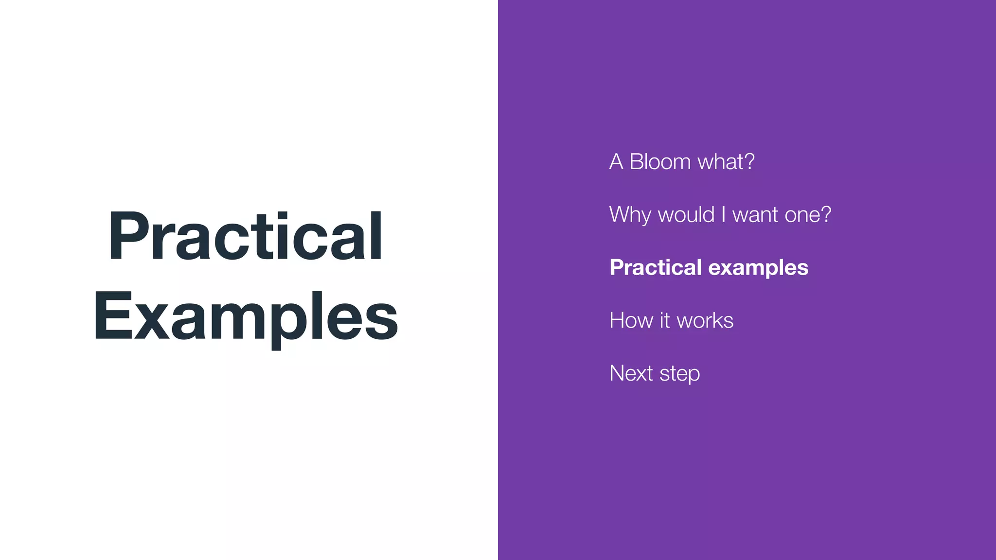 Practical
Examples
A Bloom what?
Why would I want one?
Practical examples
How it works
Next step
 