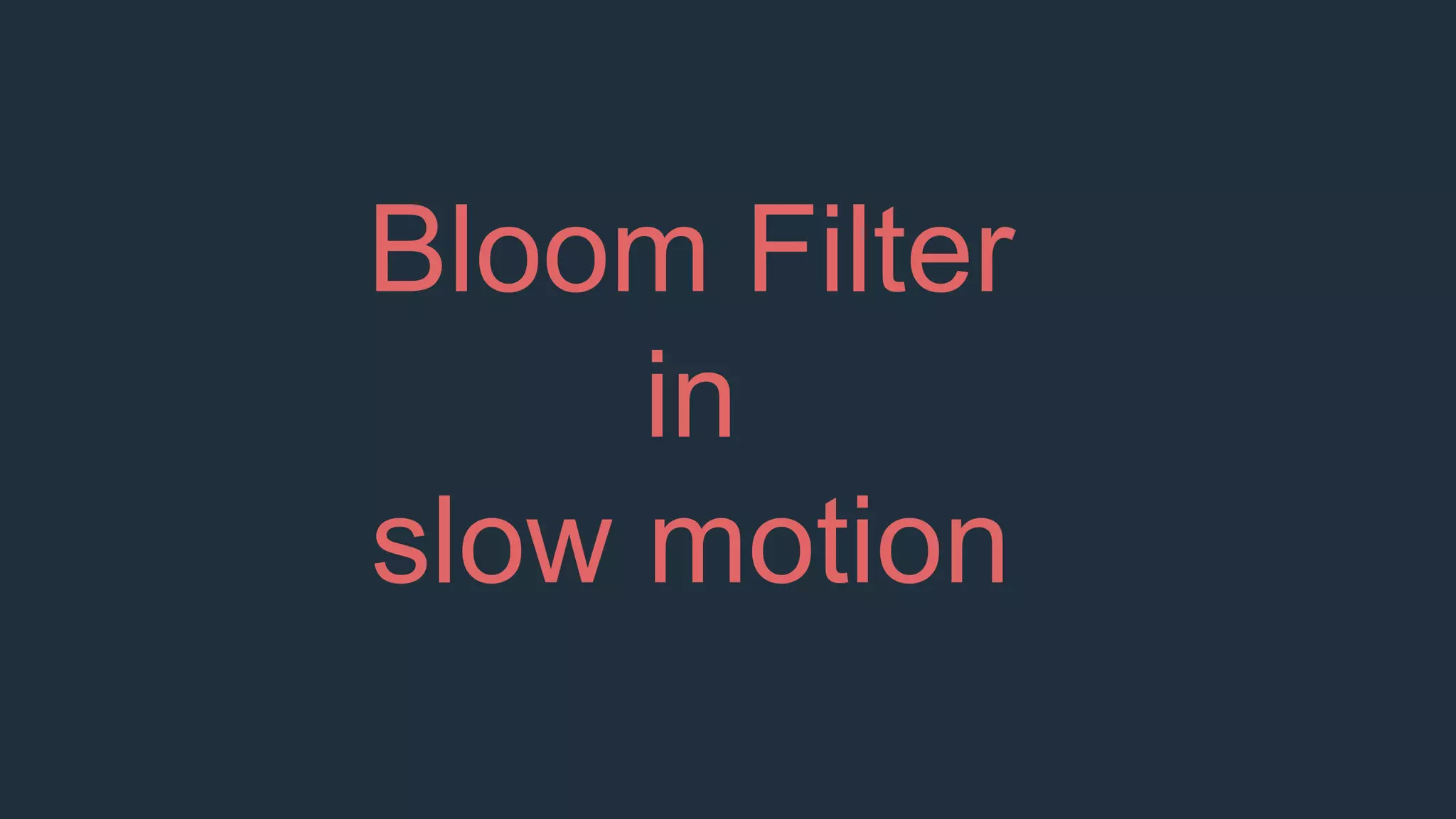 Bloom Filter
in
slow motion
 