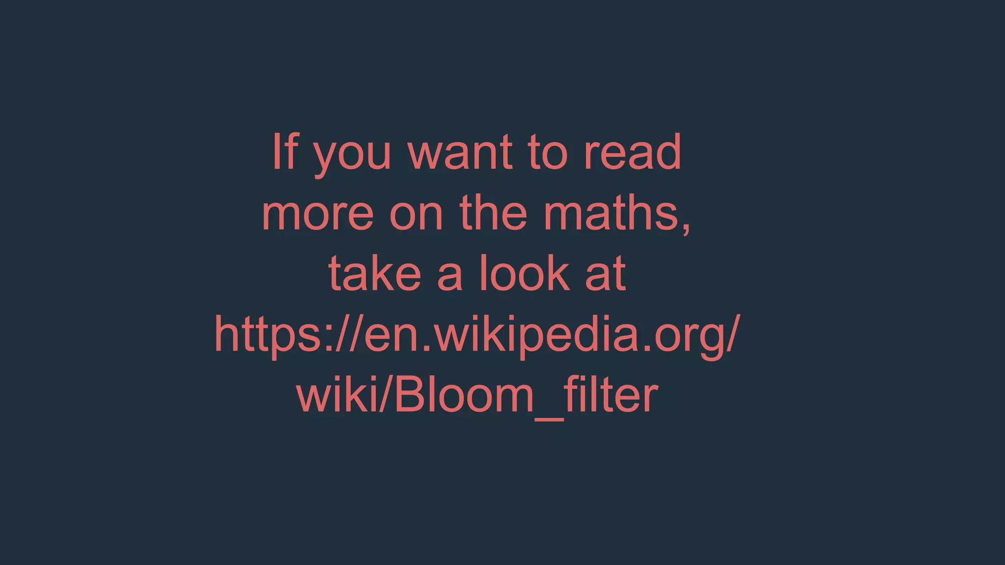 If you want to read
more on the maths,
take a look at
https://en.wikipedia.org/
wiki/Bloom_filter
 