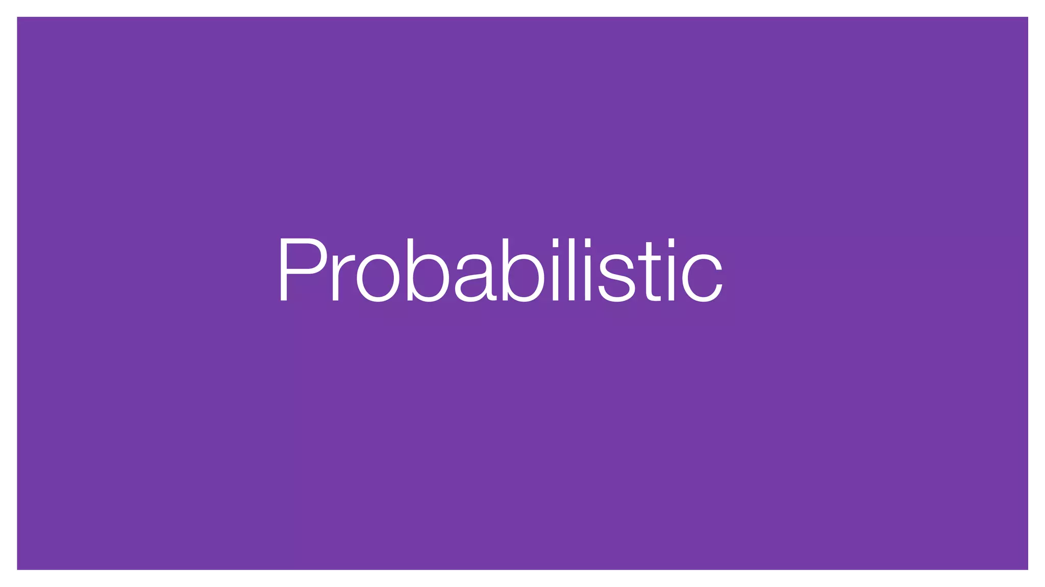 Probabilistic
 