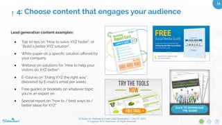 10 Rules for Website & Email Lead Generation – Oct 27, 2015
© Copyright 2015. Bloominari. All Rights Reserved.
16	
Content - most important
element
Shorter attention spans –
Unroll.me
Focus on target audience
Put yourself in their shoes
4: Choose content that engages your audience
 