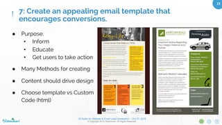 10 Rules for Website & Email Lead Generation – Oct 27, 2015
© Copyright 2015. Bloominari. All Rights Reserved.
23	
Conversion Tips:
•  Focus on content around call-to-action
•  Not too many on one page
•  Add urgency
•  Placement - white space
•  Unique color
•  Make it large
•  One on every page
6: Create exciting calls-to-action and
conversion opportunities.
 