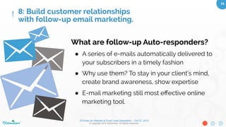 10 Rules for Website & Email Lead Generation – Oct 27, 2015
© Copyright 2015. Bloominari. All Rights Reserved.
24	
●  Purpose:
•  Inform
•  Educate
•  Get users to take action
●  Many Methods for creating
●  Content should drive design
●  Choose template vs Custom
Code (html)
7: Create an appealing email template that
encourages conversions.
 