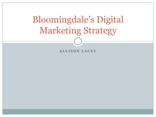 Bloomingdale’s Digital
 Marketing Strategy

      ALLISON LACEY
 