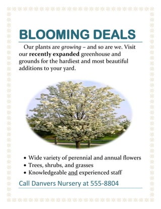 BLOOMING DEALS<br />Our plants are growing – and so are we. Visit our recently expanded greenhouse and grounds for the hardiest and most beautiful additions to your yard.<br />,[object Object]