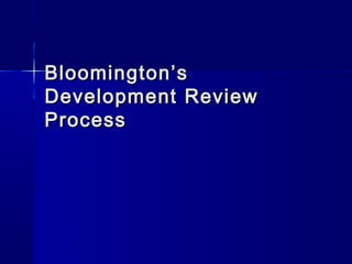 Bloomington’s
Development Review
Process
 