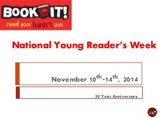 National Young Reader’s Week 
November 10th-14th, 2014 
30 Year Anniversary 
 