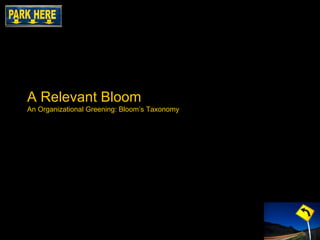 A Relevant Bloom An Organizational Greening: Bloom’s Taxonomy 