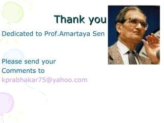 Thank you  Dedicated to Prof.Amartaya Sen  Please send your  Comments to  [email_address] 