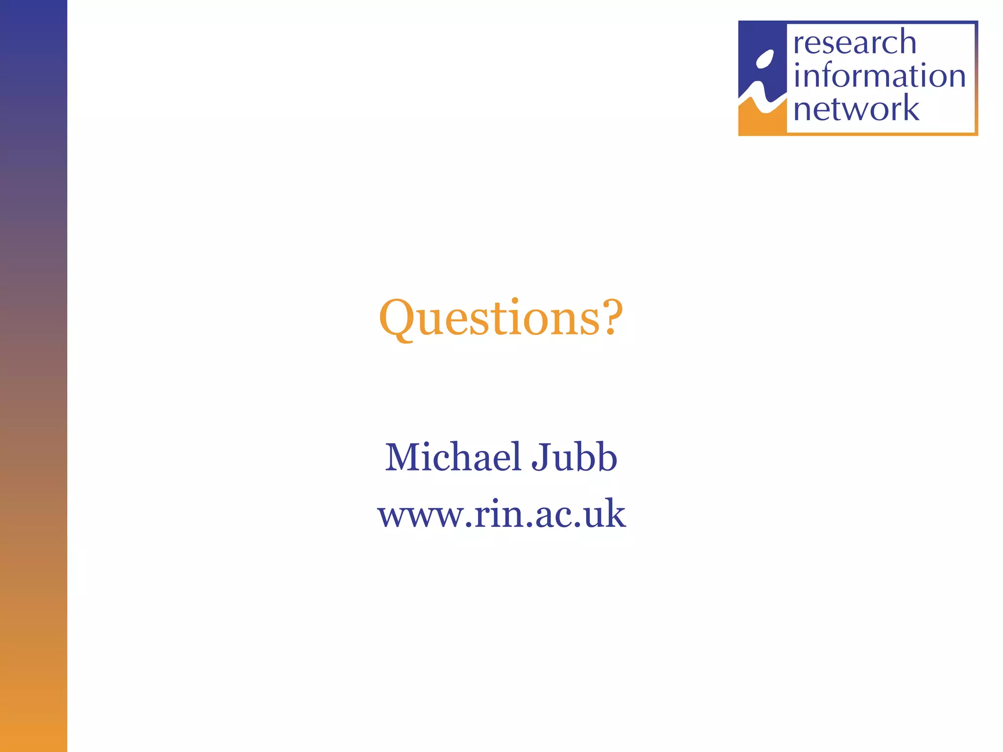 Questions? Michael Jubb www.rin.ac.uk 
