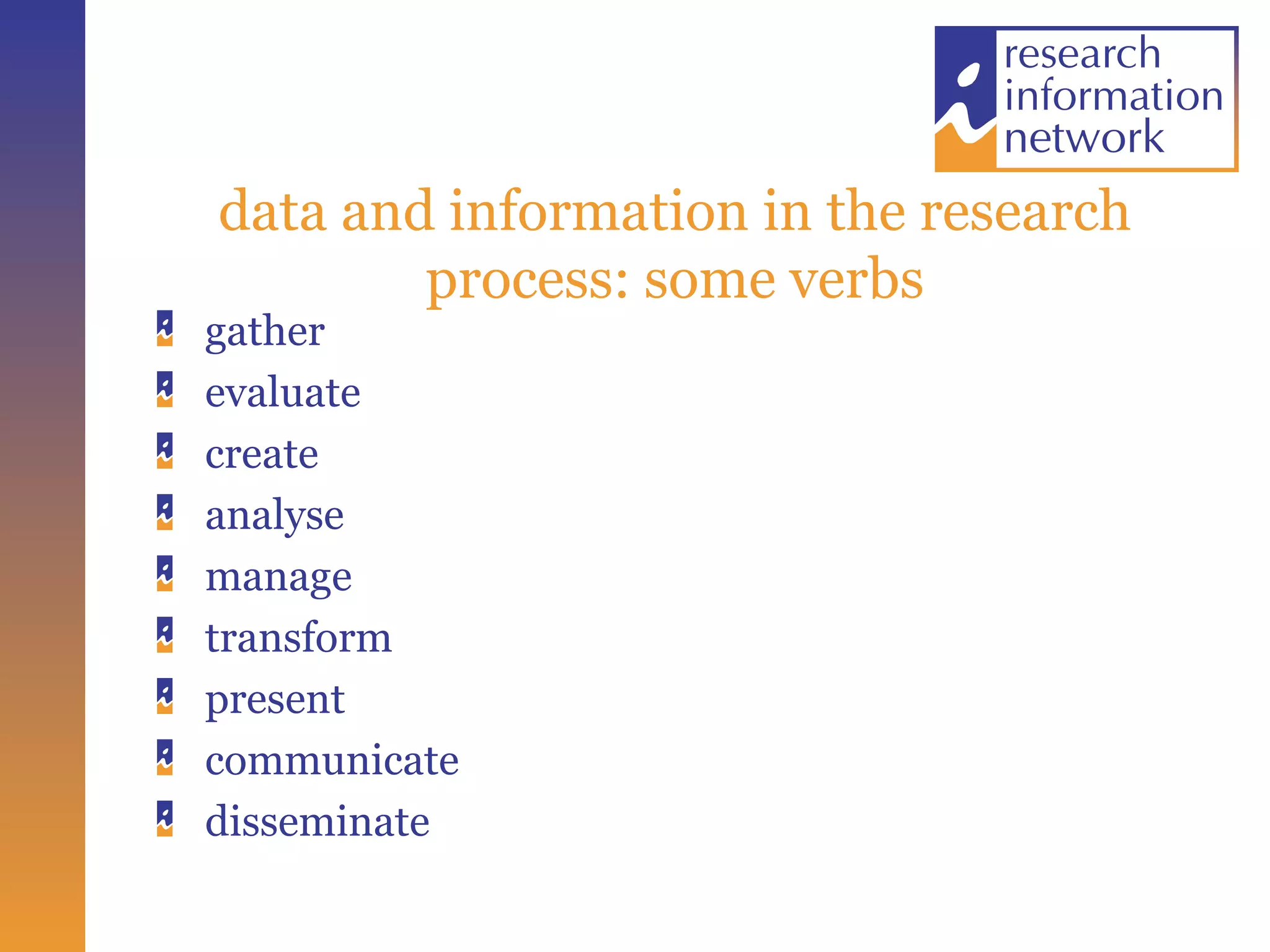 data and information in the research process: some verbs gather evaluate create analyse manage transform present communicate disseminate 