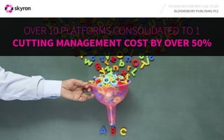 SYSTEMS INTEGRATION CASE STUDY
BLOOMSBURY PUBLISING PLC
OVER 10 PLATFORMS CONSOLIDATED TO 1
CUTTING MANAGEMENT COST BY OVER 50%
 