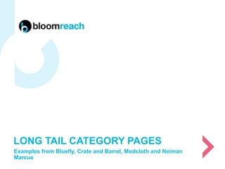LONG TAIL CATEGORY PAGES
Examples from Bluefly, Crate and
Barrel, Modcloth, Guess, FragranceNet and beau coup
 
