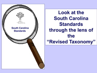 Look at the
South Carolina
Standards
through the lens of
the
“Revised Taxonomy”
South Carolina
Standards
 