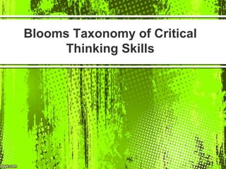 Blooms Taxonomy of Critical 
Thinking Skills 
 