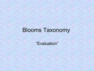 Blooms Taxonomy  “Evaluation” 