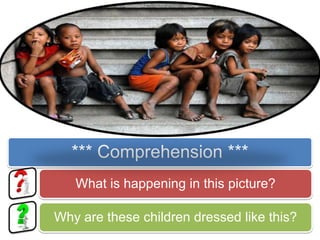 *** Comprehension ***
   What is happening in this picture?

Why are these children dressed like this?
 