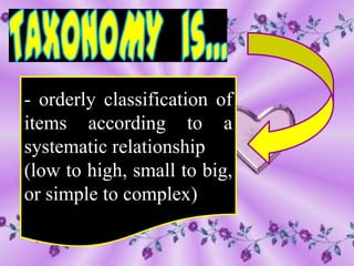 - orderly classification of
items according to a
systematic relationship
(low to high, small to big,
or simple to complex)
 
