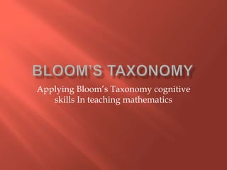 Applying Bloom’s Taxonomy cognitive
skills In teaching mathematics
 
