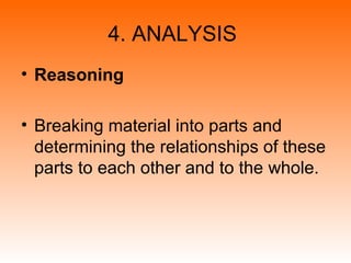 4. ANALYSIS
• Reasoning
• Breaking material into parts and
determining the relationships of these
parts to each other and to the whole.
 