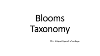 Blooms
Taxonomy
Miss. Kalyani Rajendra Saudagar
 