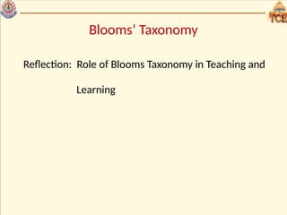 Blooms’ Taxonomy
Reflection: Role of Blooms Taxonomy in Teaching and
Learning
 