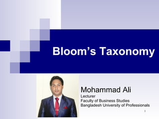 Bloom’s Taxonomy
Mohammad Ali
Lecturer
Faculty of Business Studies
Bangladesh University of Professionals
1
 