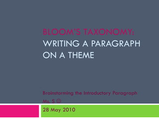 BLOOM’S TAXONOMY:  WRITING A PARAGRAPH ON A THEME Brainstorming the Introductory Paragraph Ms. S   28 May 2010 