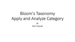 Bloom's Taxonomy
Apply and Analyze Category
By
Eak P. Duwadi
 