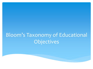 Bloom’s Taxonomy of Educational
Objectives
 