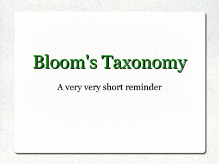 Bloom's Taxonomy
  A very very short reminder
 
