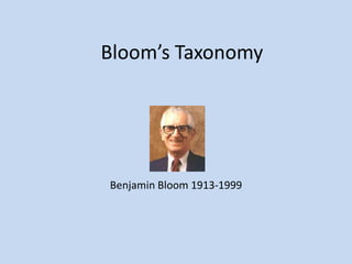Bloom’s Taxonomy
Benjamin Bloom 1913-1999
 