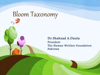Bloom Tax0nomy
Dr.Shahzad A.Daula
President
The Human Welfare Foundation
Pakistan
 