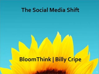 The Social Media Shift




BloomThink | Billy Cripe
                           1
 