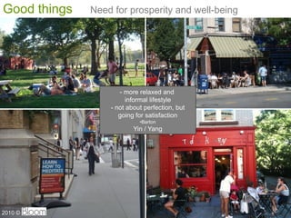 Good things   Need for prosperity and well-being




                     - more relaxed and
                       informal lifestyle
                  - not about perfection, but
                     going for satisfaction
                            ?Barton
                          Yin / Yang




                                                   11
2010 ?
 