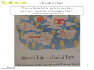 Togetherness              In friends we trust
         What your friends think or people like you think is
          much more relevant than what everybody thinks.
                   The New York Times, September 2010




                                                                17
2010 ?
 
