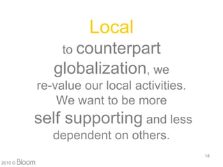 Local
              to counterpart
            globalization, we
         re-value our local activities.
             We want to be more
         self supporting and less
            dependent on others.
                                          18
2010 ?
 