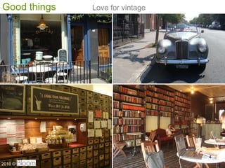 Good things   Love for vintage




                                 4
2010 ?
 