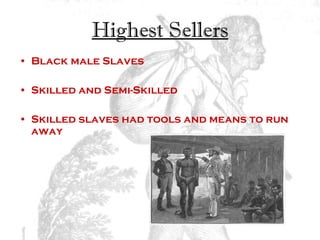 Highest Sellers Black male Slaves  Skilled and Semi-Skilled  Skilled slaves had tools and means to run away  