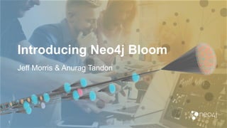 Introducing Neo4j Bloom
1
Jeff Morris & Anurag Tandon
 