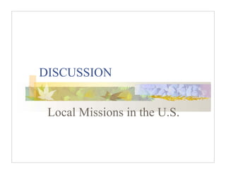 DISCUSSION


 Local Missions in the U.S.
 
