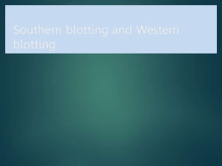 Southern blotting and Western
blotting
 