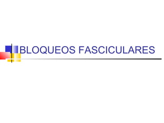 BLOQUEOS FASCICULARES
 
