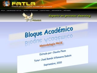 Bloque Académico Metodología PACIE Editado por: Claudia Plaza Tutor: José Ramón Villanueva Daboin Septiembre, 2010 