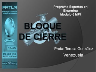 Programa Expertos en
      Elearning
    Módulo 6 MPI




Profa: Teresa González
     Venezuela
 