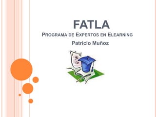 FATLAPrograma de Expertos en Elearning 		Patricio Muñoz 