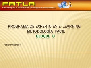 Programa de experto en e- learning                   metodología  paciebloque  0                                                                                                                                                       Patricio Villacrés C 