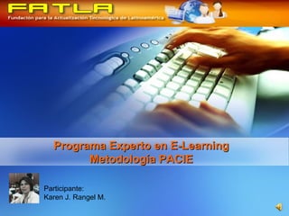 Programa Experto en E-Learning Metodología PACIE Participante: Karen J. Rangel M. 